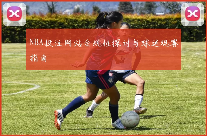 NBA投注网站合规性探讨与球迷观赛指南