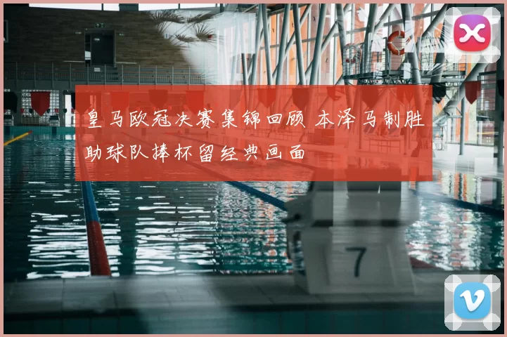 皇马欧冠决赛集锦回顾 本泽马制胜助球队捧杯留经典画面