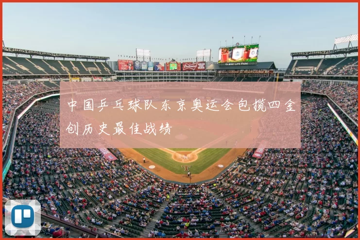 中国乒乓球队东京奥运会包揽四金创历史最佳战绩