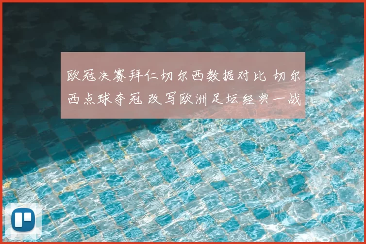 欧冠决赛拜仁切尔西数据对比 切尔西点球夺冠 改写欧洲足坛经典一战