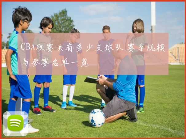 CBA联赛共有多少支球队 赛季规模与参赛名单一览
