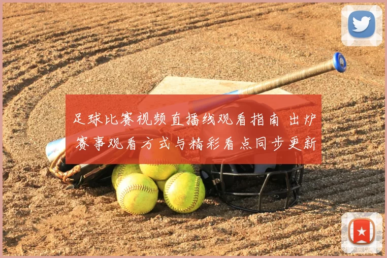 足球比赛视频直播线观看指南 出炉 赛事观看方式与精彩看点同步更新